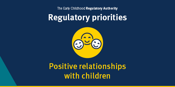 The Early Childhood Regulatory Authority. Regulatory priorities—Positive relationships with children